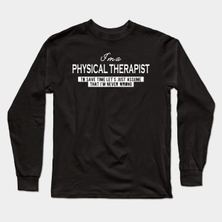 Physical Therapist - Let's just assume I'm never wrong Long Sleeve T-Shirt